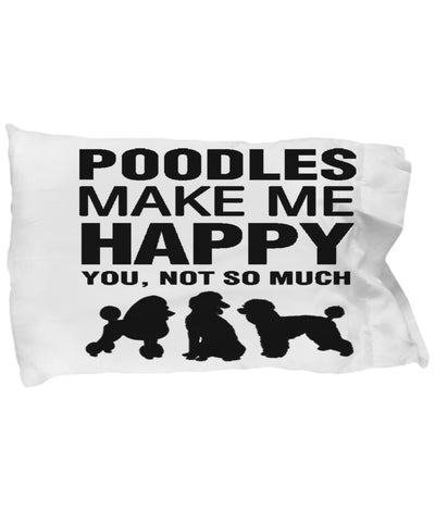 Poodles Make Me Happy Pillow Case
