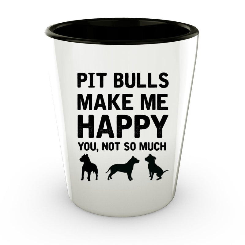 Pit Bull Shot Glass - Pit Bulls make me Happy - Pit Bull Lover shot Glass