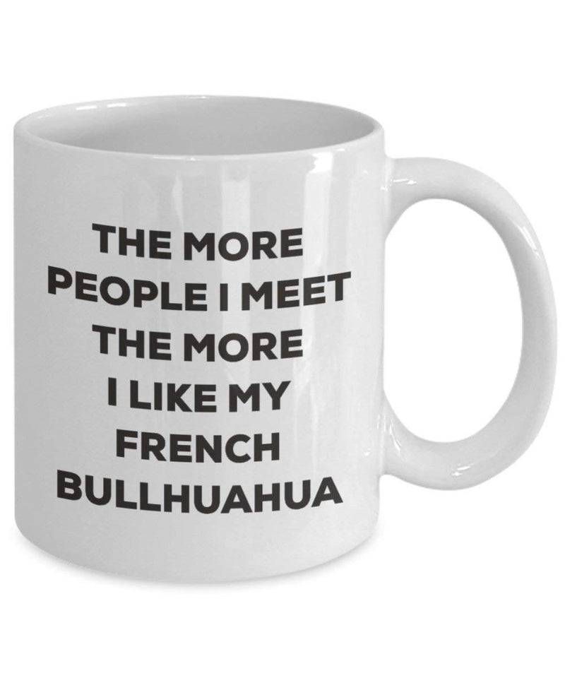 The more people I meet the more I like my French Bullhuahua Mug