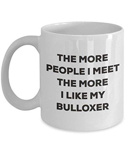 The More People I Meet The More I Like My Bulloxer Mug