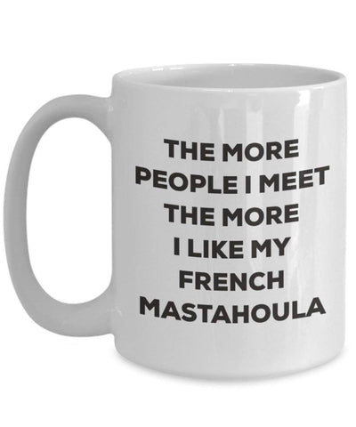 The more people I meet the more I like my French Mastahoula Mug