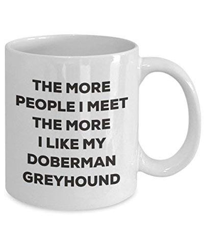 The More People I Meet The More I Like My Doberman Greyhound Mug
