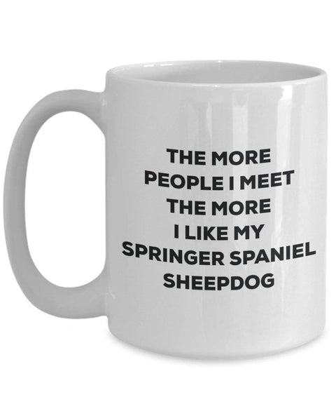 The more people I meet the more I like my Springer Spaniel Sheepdog Mug