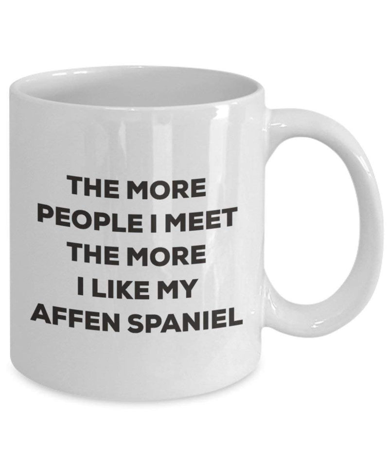 The more people I meet the more I like my Affen Spaniel Mug (11oz)