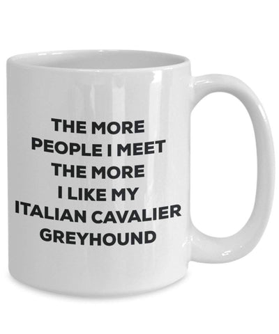 The more people I meet the more I like my Italian Cavalier Greyhound Mug