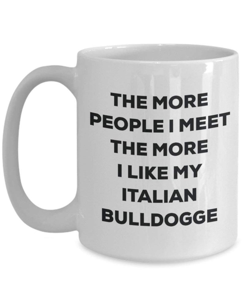 The more people I meet the more I like my Italian Bulldogge Mug