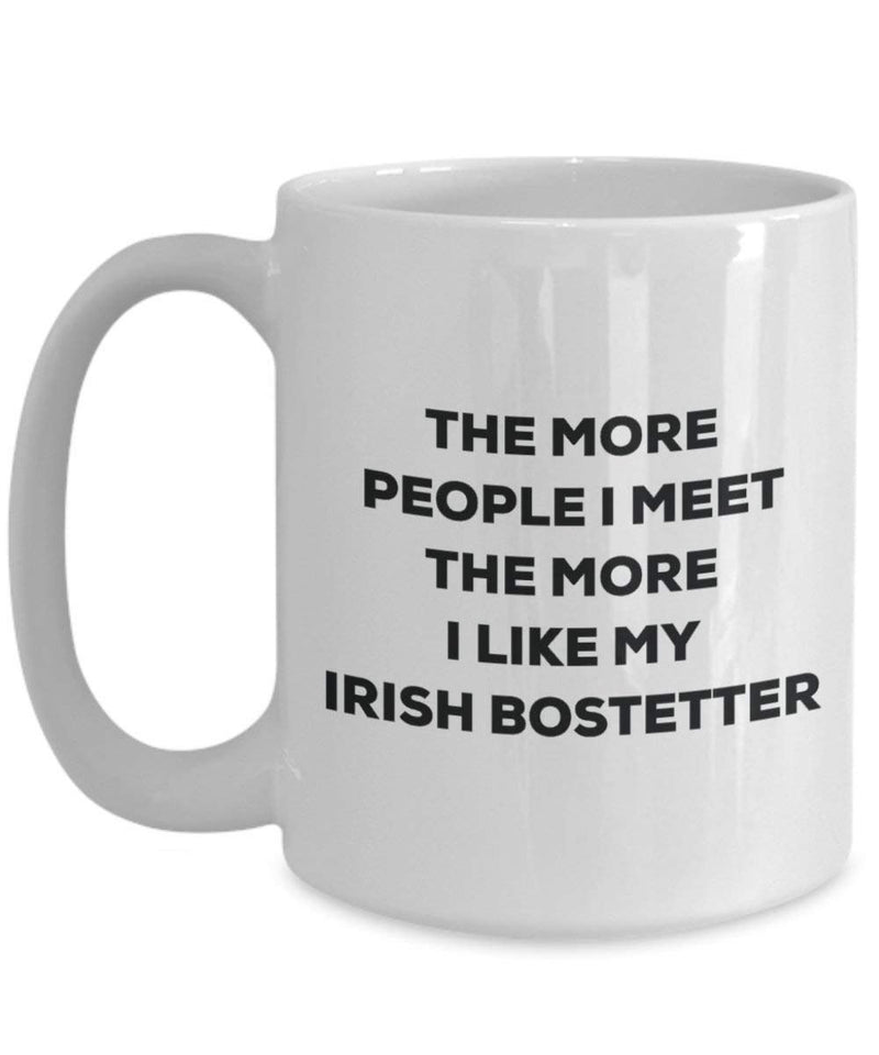 The More People I Meet The More I Like My Irish Bostetter Mug