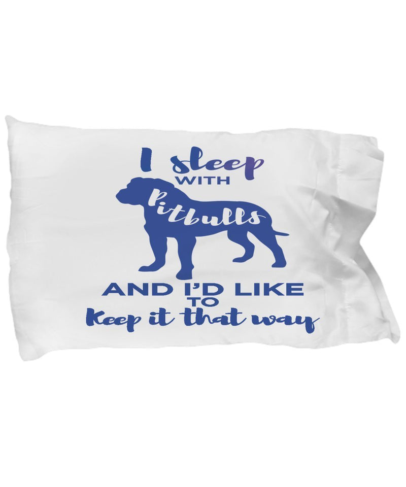 DogsMakeMeHappy I sleep with Pit Bulls and I'd like to keep it that way Pillow case