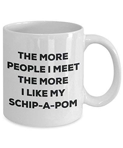 The More People I Meet The More I Like My Schip-a-pom Mug