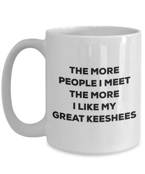 The more people I meet the more I like my Great Keeshees Mug