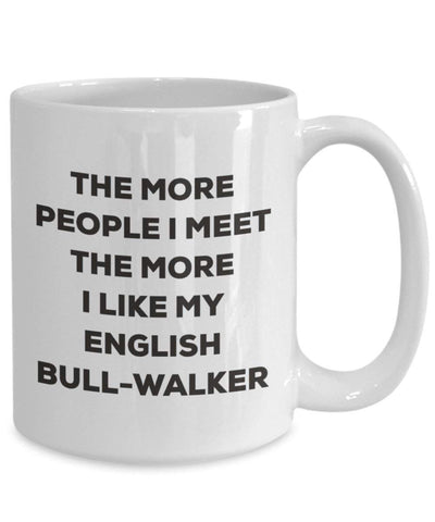 The more people I meet the more I like my English Bull-walker Mug