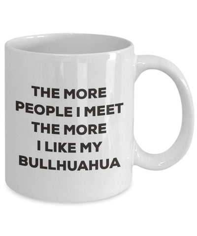 The more people I meet the more I like my Bullhuahua Mug