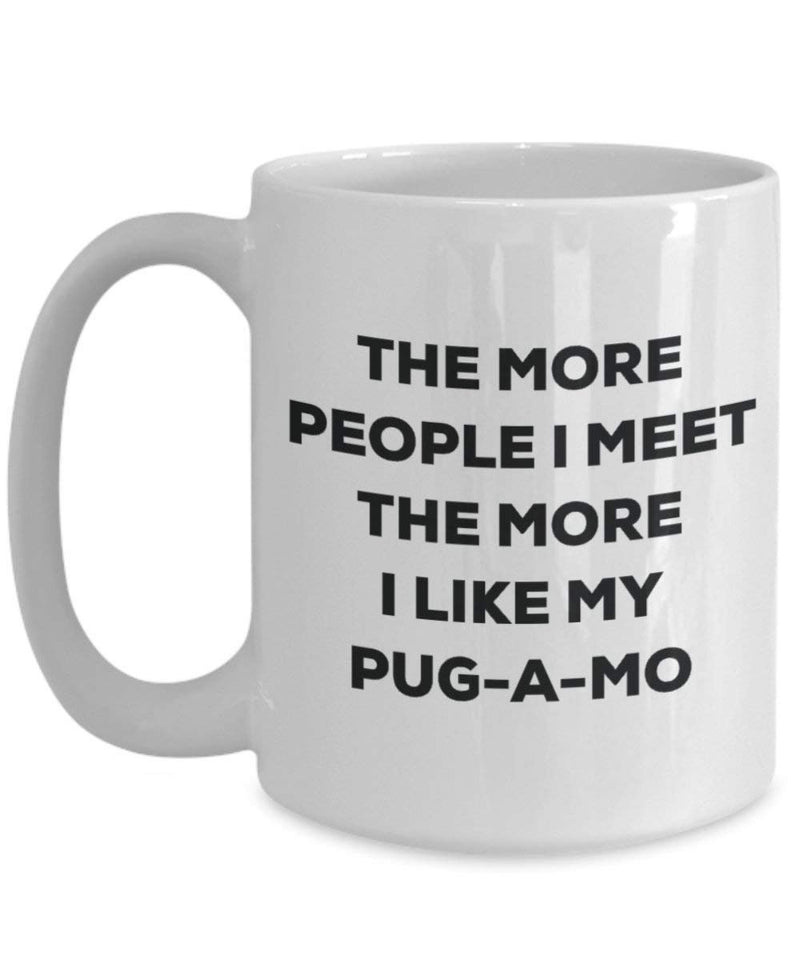 The more people I meet the more I like my Pug-a-mo Mug