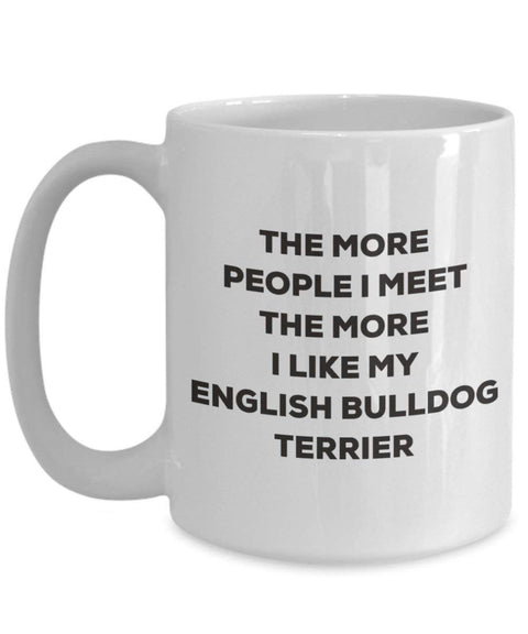 The more people I meet the more I like my English Bulldog Terrier Mug