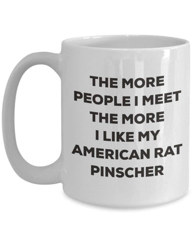 The more people I meet the more I like my American Rat Pinscher Mug (11oz)