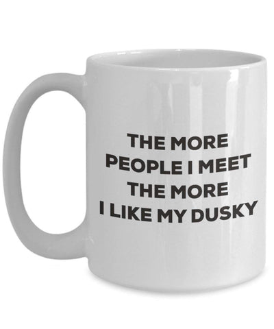 The More People I Meet The More I Like My Dusky Mug