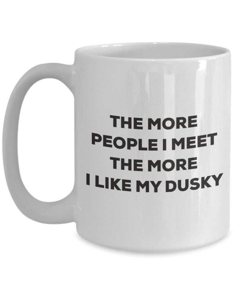 The More People I Meet The More I Like My Dusky Mug