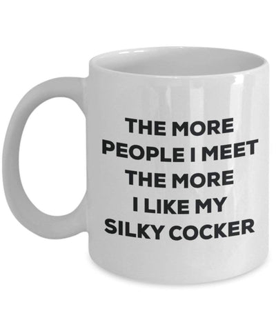 The more people i meet the more i Like My Silky cocker mug – Funny Coffee Cup – Dog Lover cute GAG regalo idea 11oz