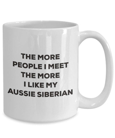 The more people I meet the more I like my Aussie Siberian Mug (11oz)