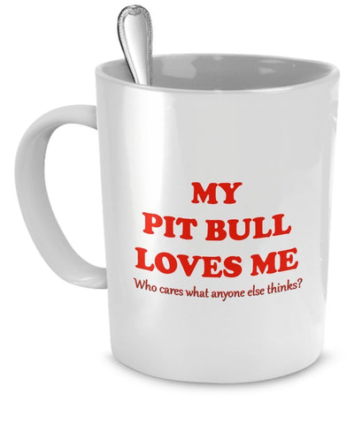 Pit Bull Mug - My Pit Bull Loves Me - Making A Second One To Get Picture- Pit Bull Gifts - Pit Bull Cup - Pit Bull Coffee Mug