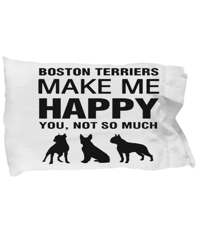 Boston Terrier Make Me Happy Pillow Case