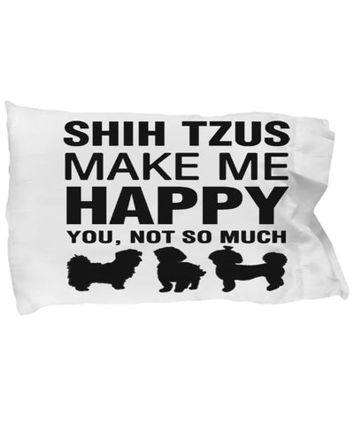 Shih Tzus Make Me Happy Pillow Case