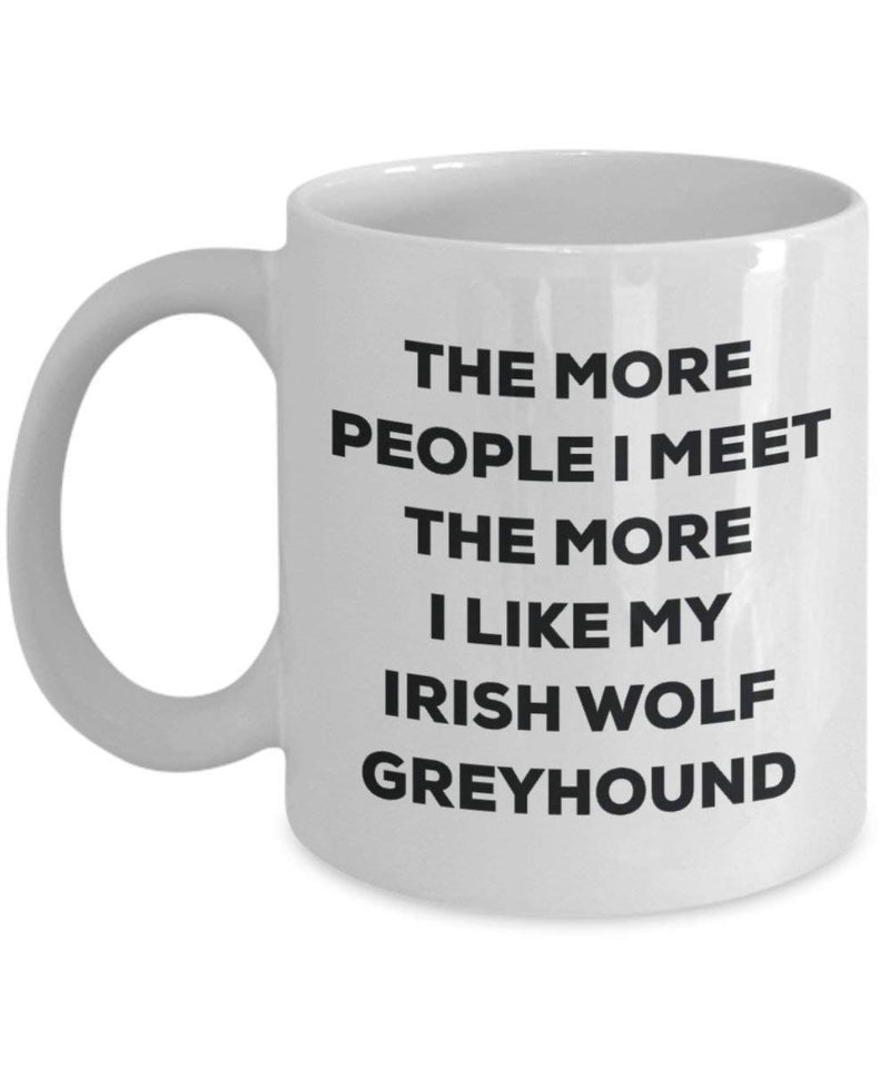 The more people I meet the more I like my Irish Wolf Greyhound Mug