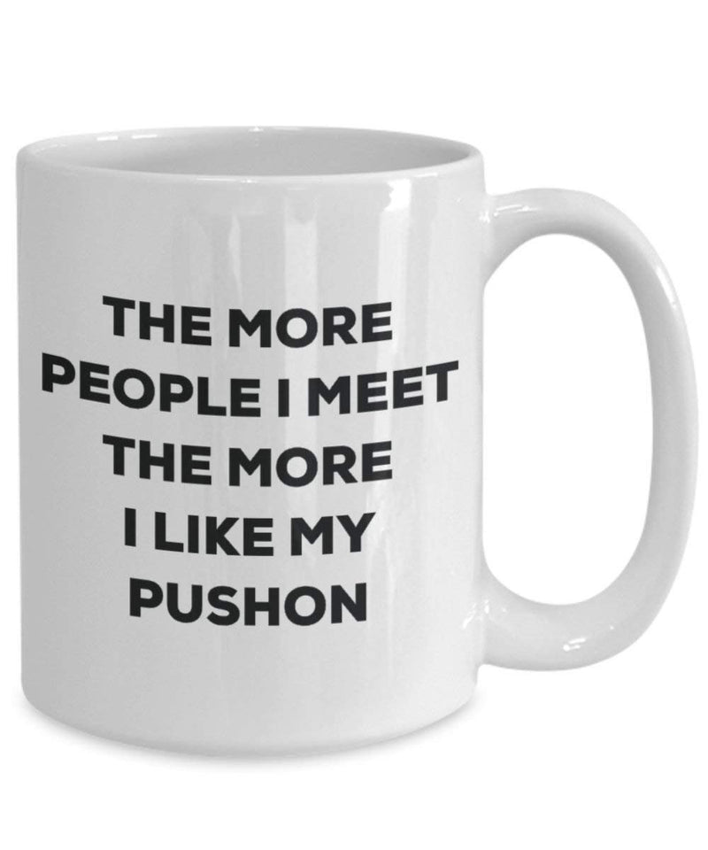 The more people I meet the more I like my Pushon Mug