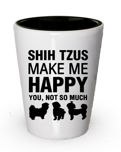 Shih Tzus Make Me Happy Shot Glass Idea