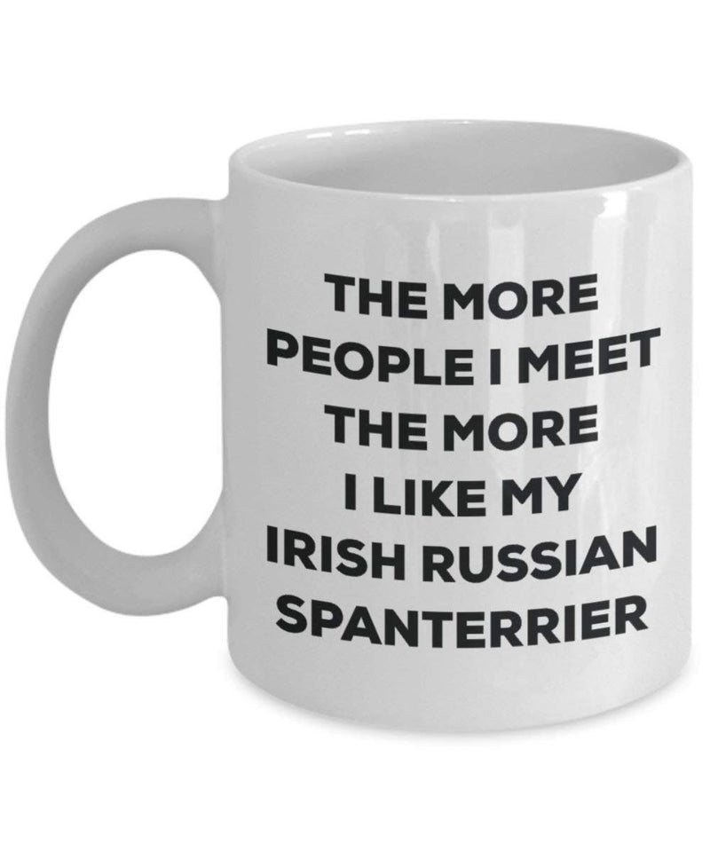 The more people I meet the more I like my Irish Russian Spanterrier Mug
