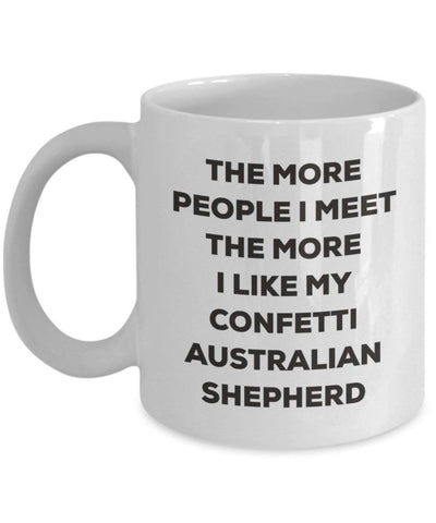 The more people I meet the more I like my Confetti Australian Shepherd Mug