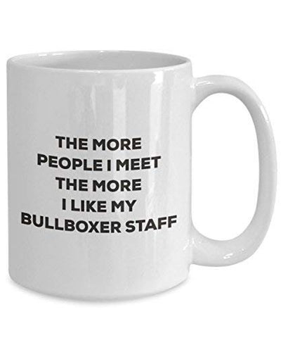 The More People I Meet The More I Like My Bullboxer Staff Mug