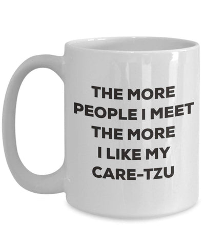 The more people I meet the more I like my Care-tzu Mug