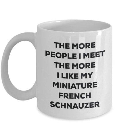 The more people I meet the more I like my Miniature French Schnauzer Mug