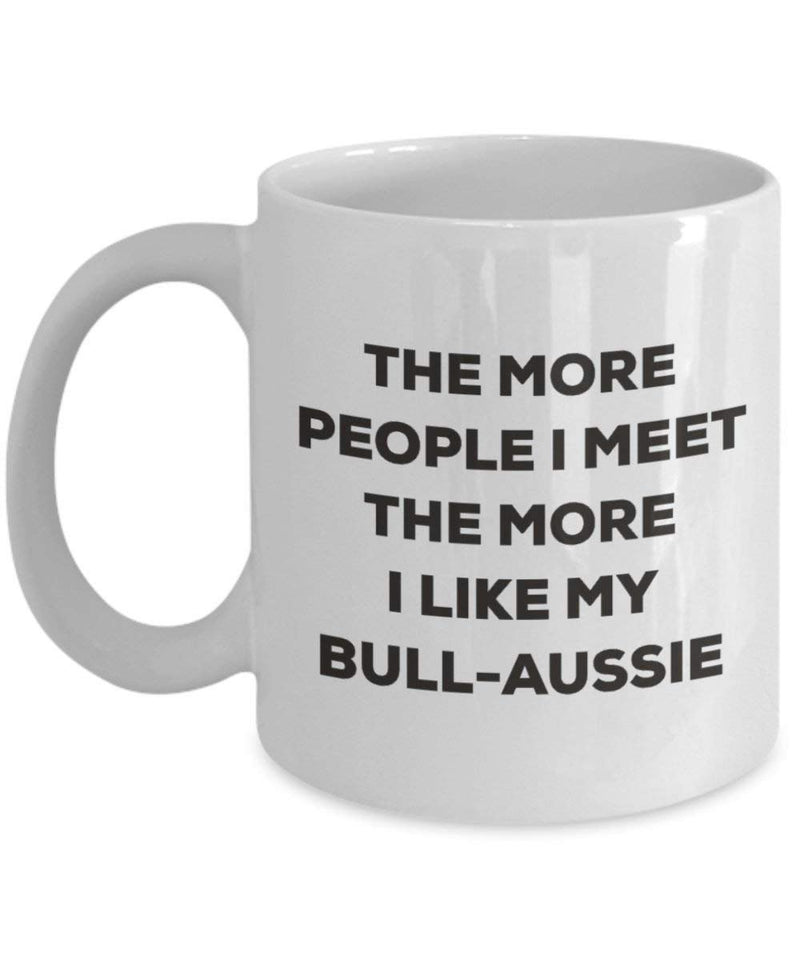 The More People I Meet The More I Like My Bull-Aussie Mug