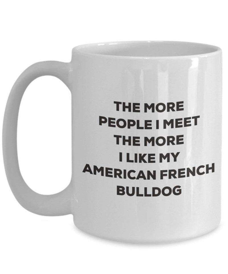 The more people I meet the more I like my American French Bulldog Mug (11oz)