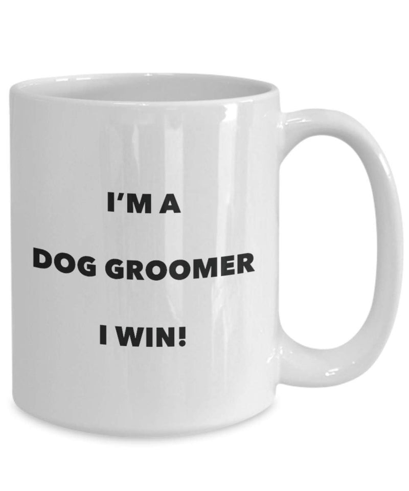 I'm a Dog Groomer I win! - Funny Coffee Cup - Novelty Birthday Christmas Gag Gifts Idea