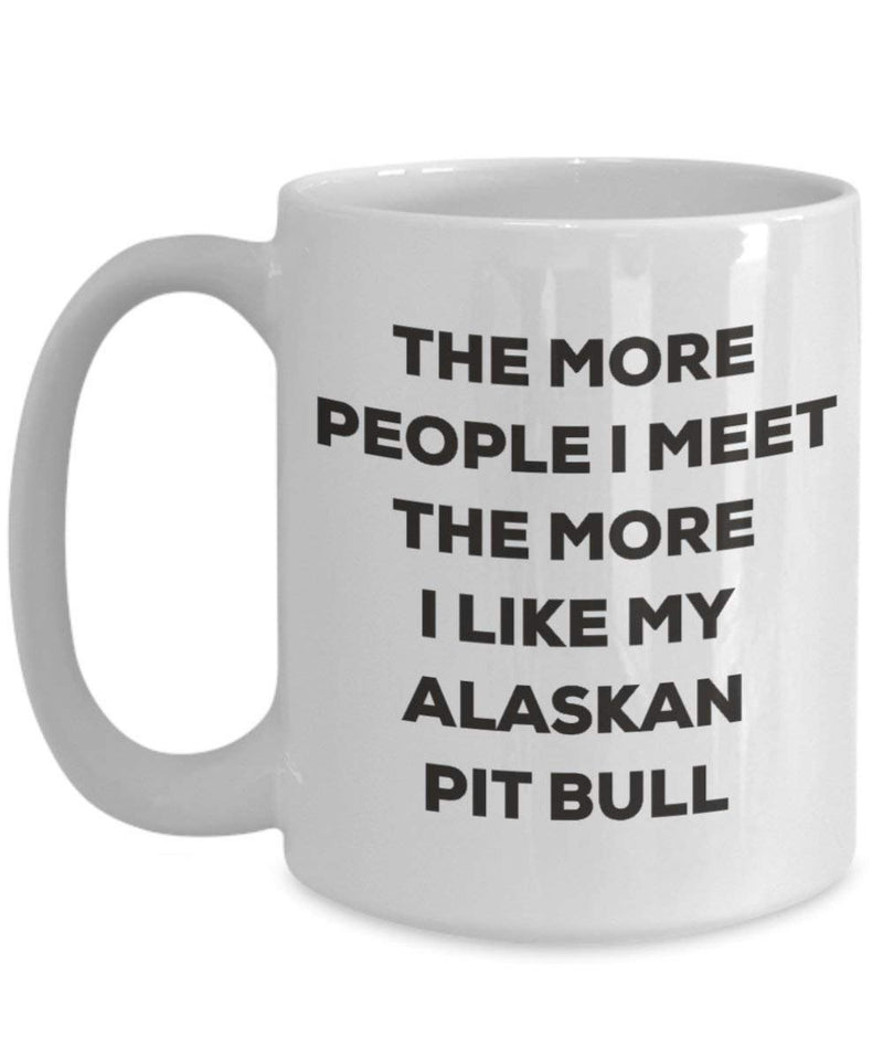 The more people I meet the more I like my Alaskan Pit Bull Mug (15oz)