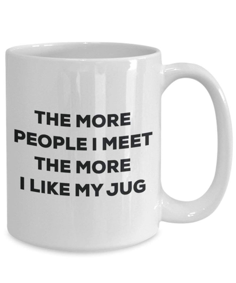 The more people I meet the more I like my Jug Mug