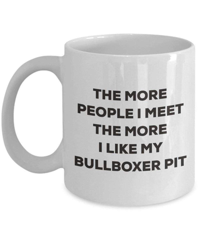 The More People I Meet The More I Like My Bullboxer Pit Mug