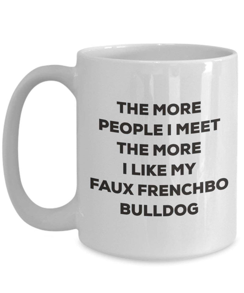 The more people I meet the more I like my Faux Frenchbo Bulldog Mug
