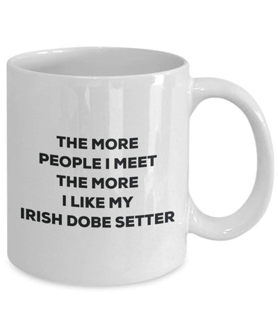 The more people I meet the more I like my Irish Dobe Setter Mug