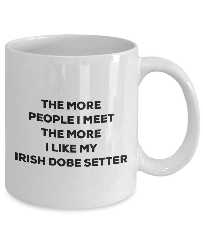 The more people I meet the more I like my Irish Dobe Setter Mug