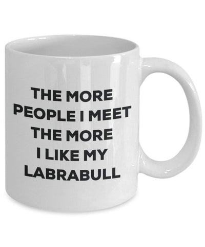 The More People I Meet The More I Like My Labrabull Mug