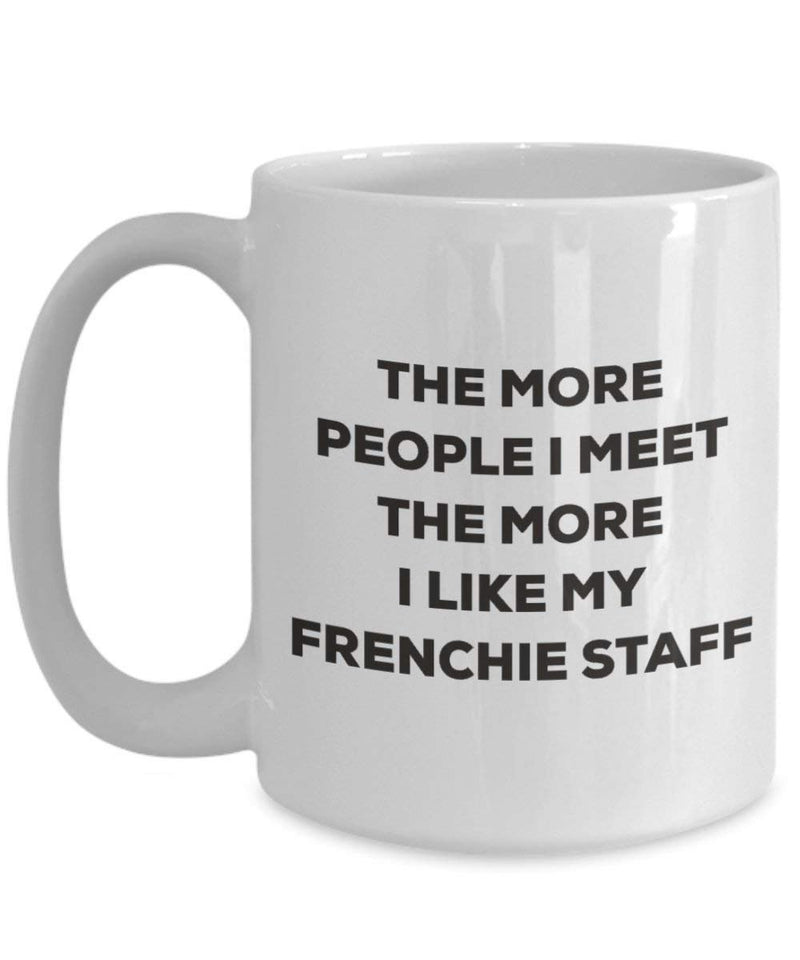 The more people I meet the more I like my Frenchie Staff Mug