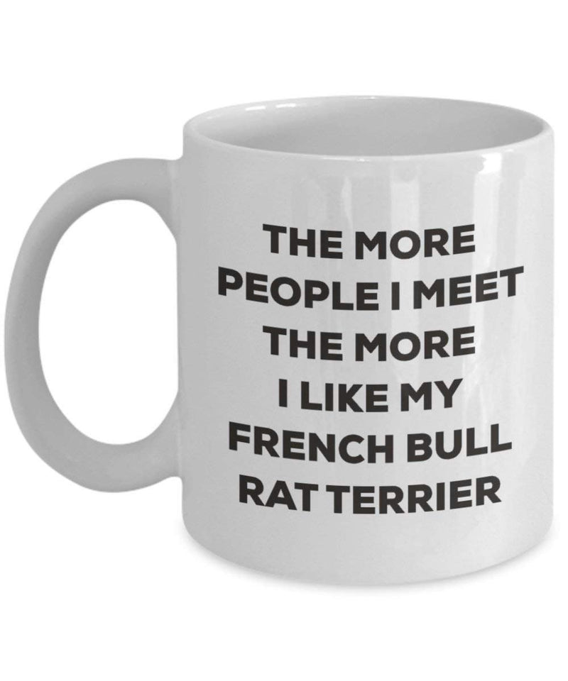 The more people I meet the more I like my French Bull Rat Terrier Mug