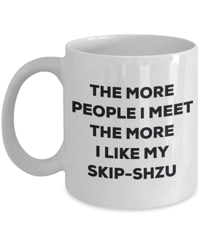 The more people i meet the more i Like My skip-shzu mug – Funny Coffee Cup – Dog Lover cute GAG regalo idea 11oz