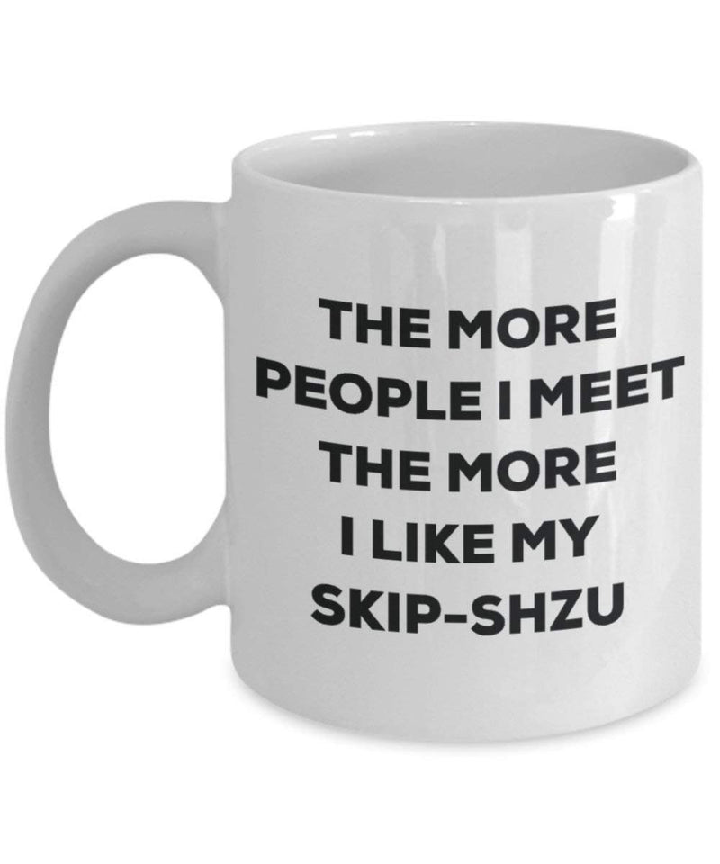 The more people i meet the more i Like My skip-shzu mug – Funny Coffee Cup – Dog Lover cute GAG regalo idea 11oz