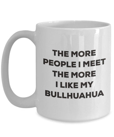 The more people I meet the more I like my Bullhuahua Mug