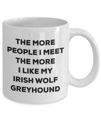 The more people I meet the more I like my Irish Wolf Greyhound Mug